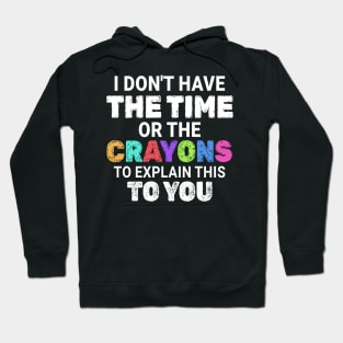 Preschool // I dont have the time or the crayons - Crayons Style Hoodie